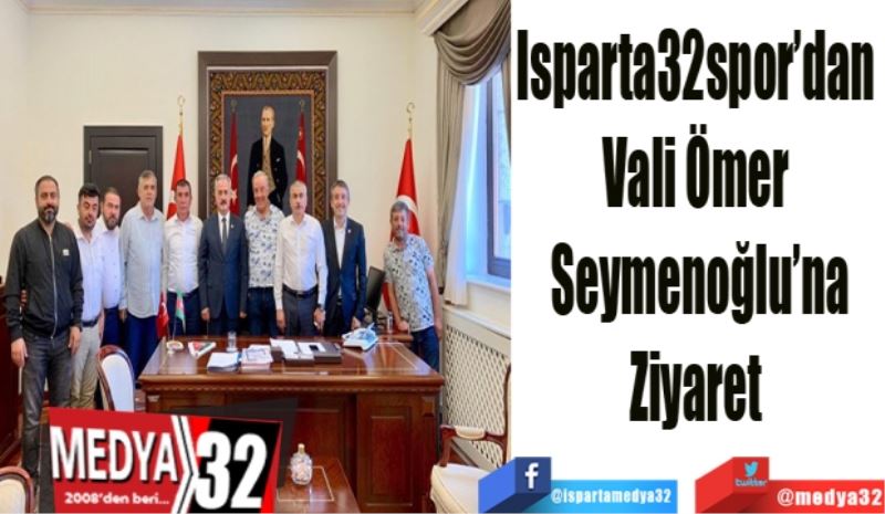 Isparta32spor’dan 
Vali Ömer 
Seymenoğlu’na
Ziyaret 

