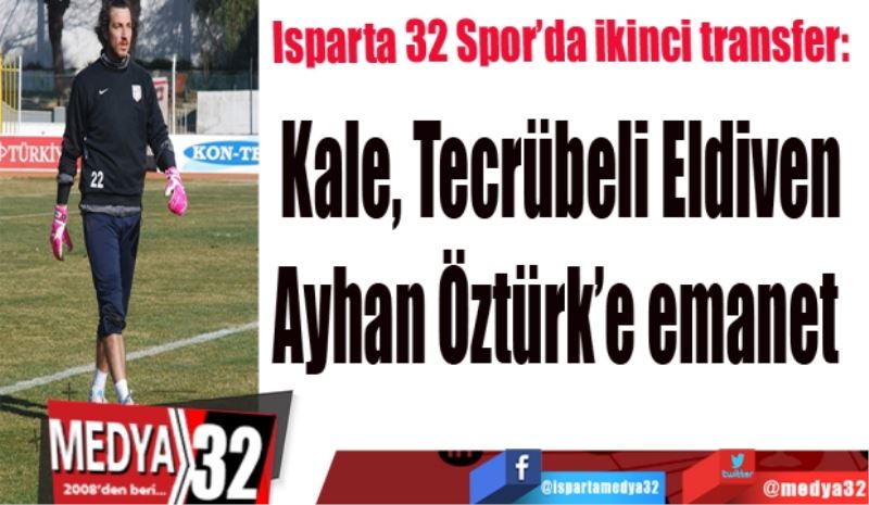 Isparta 32 Spor’da ikinci transfer: 
Kale, Tecrübeli Eldiven 
Ayhan Öztürk’e emanet  
