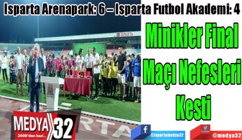 Isparta Arenapark: 6 – Isparta Futbol Akademi: 4
Minikler Final 
Maçı Nefesleri 
Kesti

