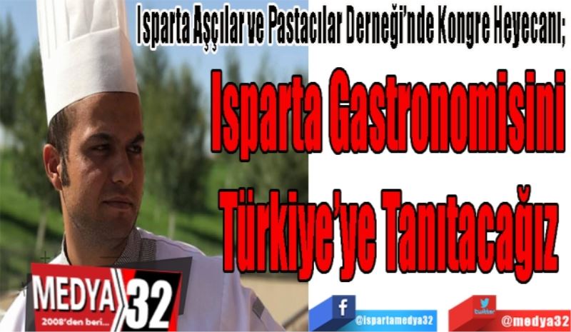 Isparta Aşçılar ve Pastacılar Derneği’nde Kongre Heyecanı;  
Isparta Gastronomisini
Türkiye’ye Tanıtacağız 
