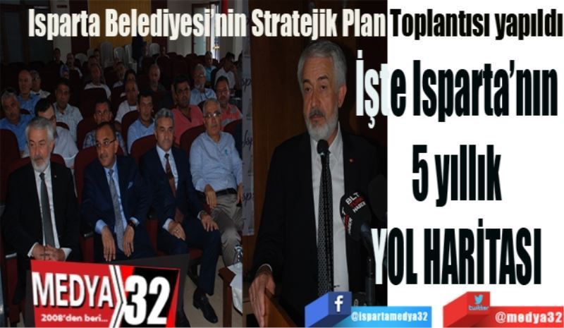 Isparta Belediyesi’nin Stratejik Plan Toplantısı yapıldı: 
İşte Isparta’nın 
5 yıllık 
YOL HARİTASI 
