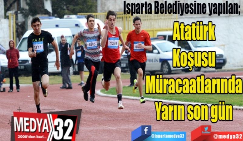 Isparta Belediyesine yapılan; 
Atatürk
Koşusu
Müracaatlarında
Yarın son gün
