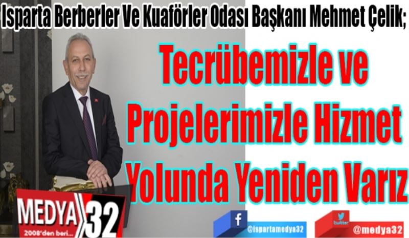 Isparta Berberler Ve Kuaförler Odası Başkanı Mehmet Çelik; 
Tecrübemizle ve 
Projelerimizle Hizmet 
Yolunda Yeniden Varız 
