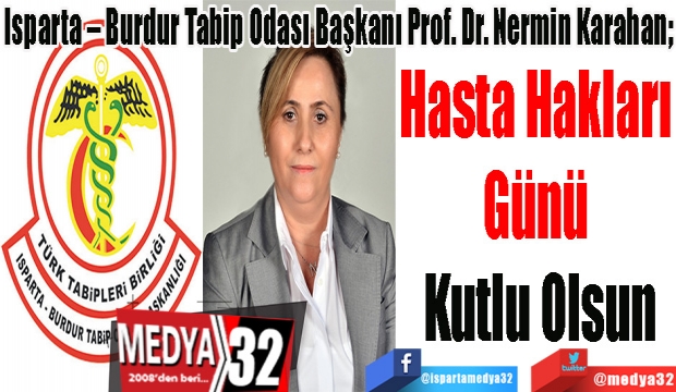 Isparta – Burdur Tabip Odası Başkanı Prof. Dr. Nermin Karahan; 
Hasta Hakları 
Günü kutlu 
Olsun 
