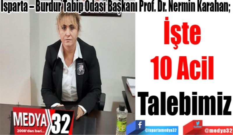 Isparta – Burdur Tabip Odası Başkanı Prof. Dr. Nermin Karahan; 
İşte 
10 Acil 
Talebimiz
