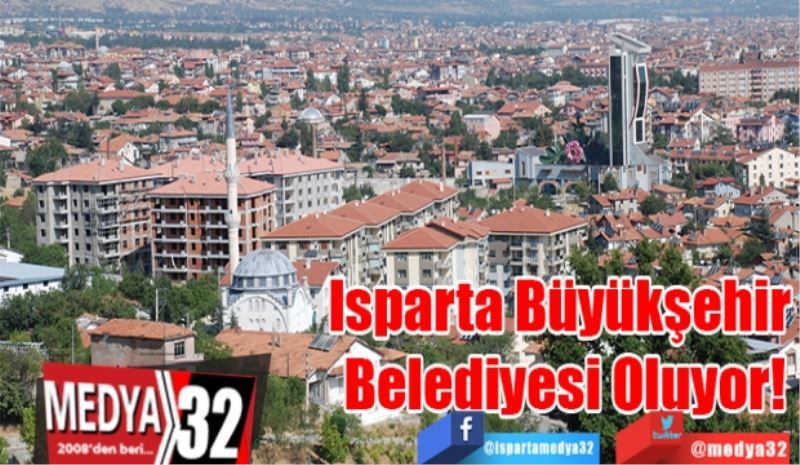 Isparta Büyükşehir 
Belediyesi Oluyor!
