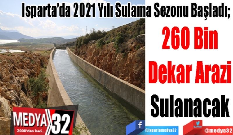 Isparta’da 2021 Yılı Sulama Sezonu Başladı; 
260 Bin
Dekar Arazi
Sulanacak 
