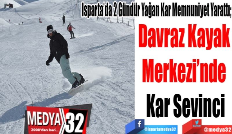 Isparta’da 2 Gündür Yağan Kar Memnuniyet Yarattı; 
Davraz Kayak 
Merkezi’nde 
Kar Sevinci
