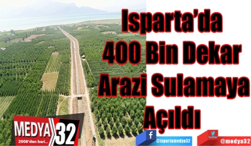 Isparta’da 
400 Bin Dekar 
Arazi Sulamaya
Açıldı 
