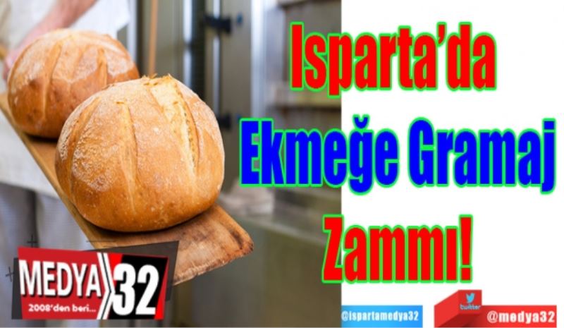 Isparta’da 
Ekmeğe Gramaj
Zammı! 
