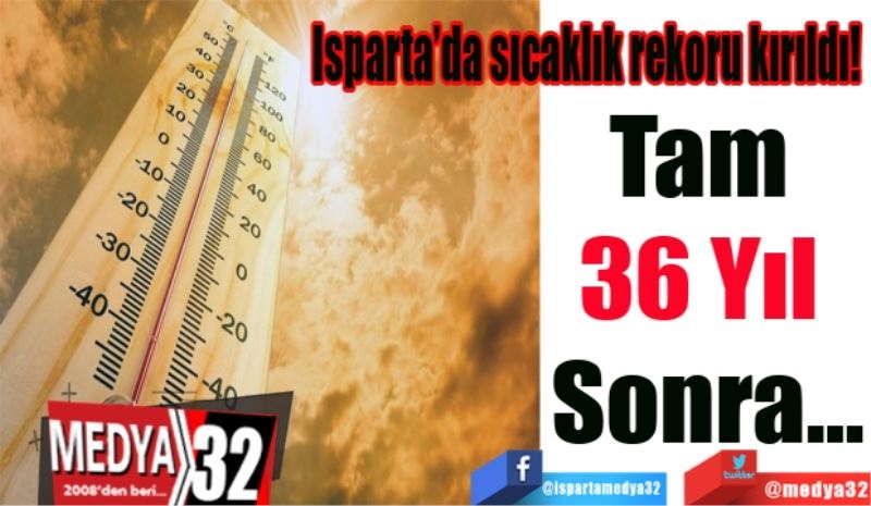 Isparta’da sıcaklık rekoru kırıldı! 
Tam 
36 Yıl 
Sonra…
