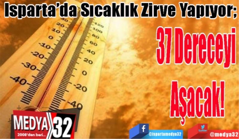 Isparta’da Sıcaklık Zirve Yapıyor; 
37 Dereceyi 
Aşacak!
