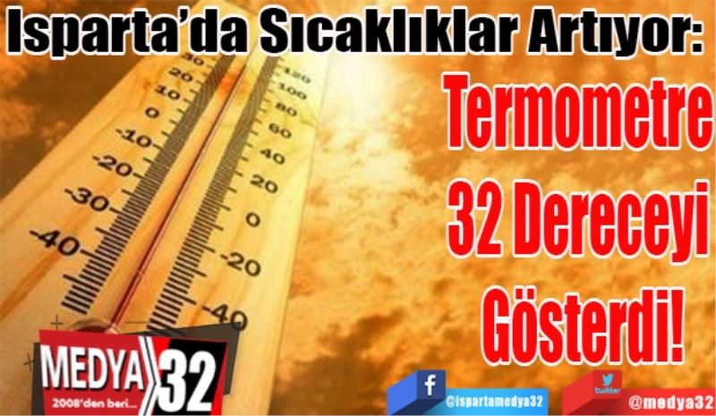 Isparta’da Sıcaklıklar Artıyor: 
Termometre 
32 Dereceyi 
Gösterdi!

