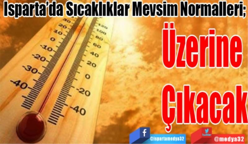 Isparta’da Sıcaklıklar Mevsim Normalleri; 
Üzerine 
Çıkacak
