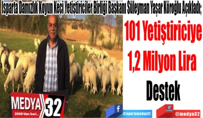Isparta Damızlık Koyun Keçi Yetiştiriciler Birliği Başkanı Süleyman Yaşar Köroğlu Açıkladı; 
101 Yetiştiriciye
1,2 Milyon Lira 
Destek
