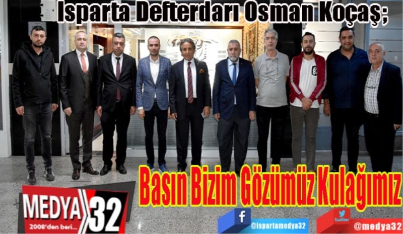 Isparta Defterdarı Osman Koçaş; 
Basın Bizim Gözümüz Kulağımız
