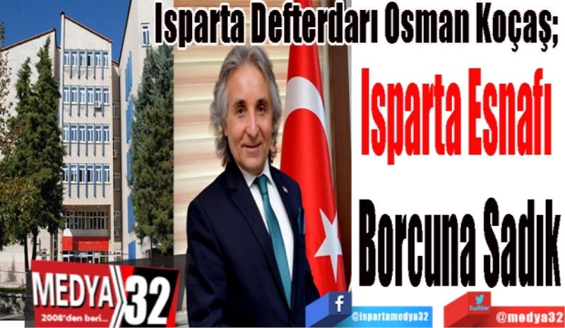 Isparta Defterdarı Osman Koçaş; 
Isparta Esnafı Borcuna Sadık
