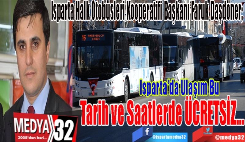 Isparta Halk Otobüsleri Kooperatifi Başkanı Faruk Daşdöner; 
Isparta’da Ulaşım 
Bu Tarih ve Saatlerde
Ücretsiz…
