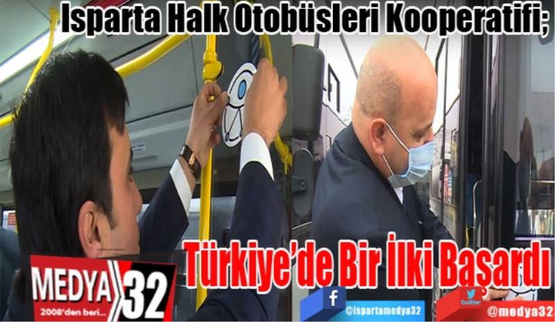 Isparta Halk Otobüsleri Kooperatifi; 
Türkiye’de 
Bir İlki 
Başardı 

