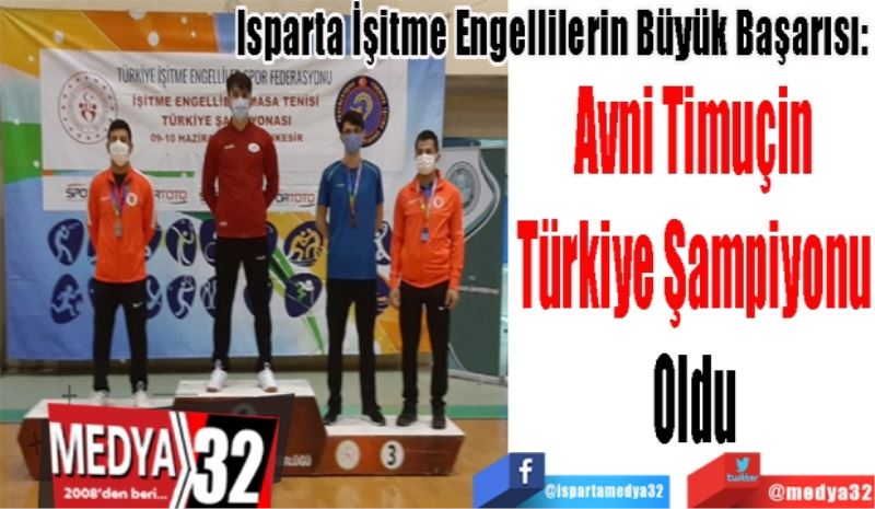 Isparta İşitme Engellilerin Büyük Başarısı:
Avni Timuçin
Türkiye Şampiyonu
Oldu 
