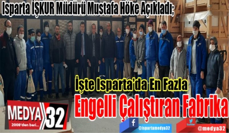 Isparta İŞKUR Müdürü Mustafa Höke Açıkladı; 
İşte Isparta’da En 
Fazla Engelli 
Çalıştıran Fabrika 

