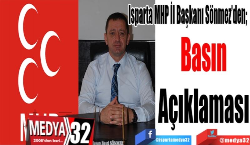 Isparta MHP İl Başkanı Sönmez’den; 
Basın 
Açıklaması 
