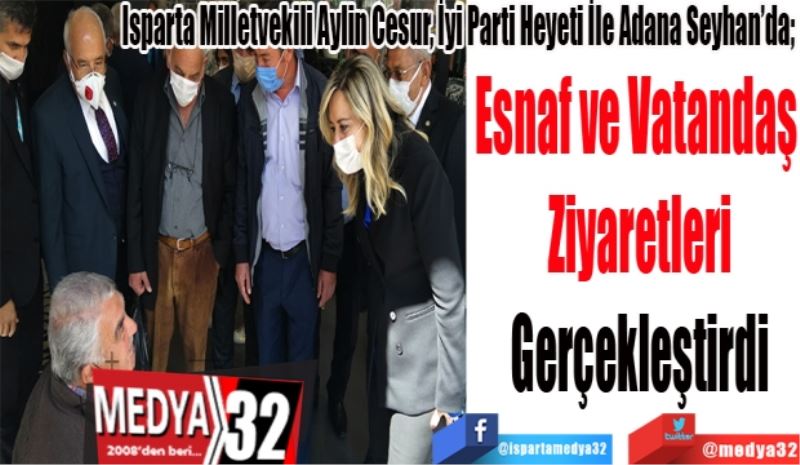 Isparta Milletvekili Aylin Cesur, İyi Parti Heyeti İle Adana Seyhan’da; 
Esnaf ve Vatandaş 
Ziyaretleri
Gerçekleştirdi

