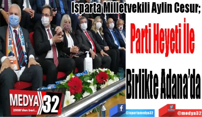 Isparta Milletvekili Aylin Cesur; 
Parti Heyeti İle 
Adana’da
