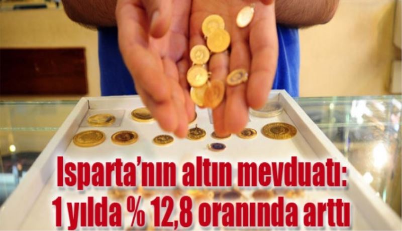 Isparta’nın altın mevduatı: 1 yılda % 12,8 oranında arttı