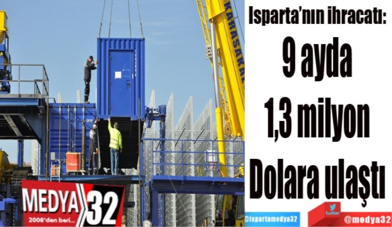 Isparta’nın ihracatı: 
9 ayda 
1,3 milyon 
Dolara ulaştı 
