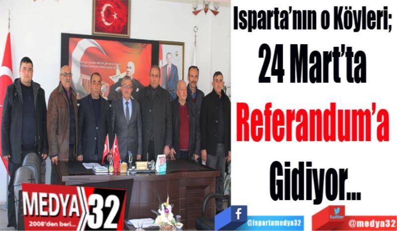 Isparta’nın o Köyleri; 
24 Mart’ta 
Referandum’a 
Gidiyor…
