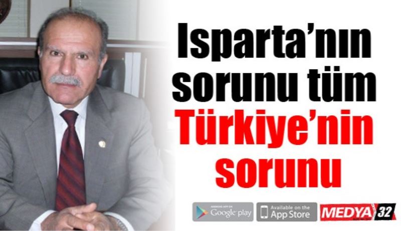Isparta’nın sorunu tüm Türkiye’nin sorunu