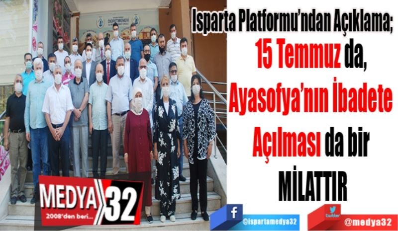 Isparta Platformu’ndan Açıklama; 
15 Temmuz da, 
Ayasofya’nın İbadete 
Açılması da bir 
MİLATTIR
