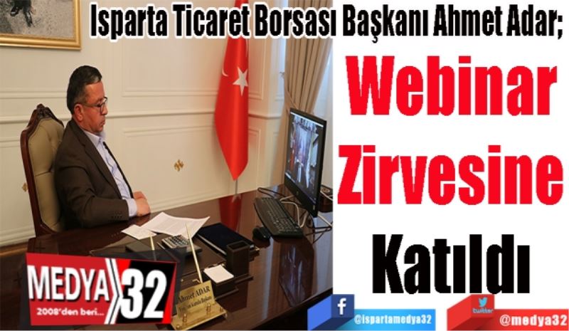 Isparta Ticaret Borsası Başkanı Ahmet Adar; 
Webinar 
Zirvesine 
Katıldı 
