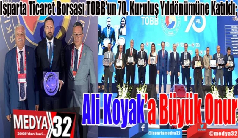 Isparta Ticaret Borsası TOBB’un 70. Kuruluş Yıldönümüne Katıldı; 
Ali Koyak’a
Büyük Onur 

