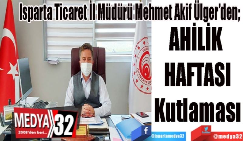 Isparta Ticaret İl Müdürü Mehmet Akif Ülger’den; 
Ahilik
Haftası 
Kutlaması 
