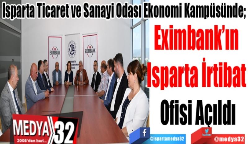Isparta Ticaret Ve Sanayi Odası Ekonomi Kampüsünde; 
Eximbank’ın 
Isparta İrtibat 
Ofisi Açıldı
