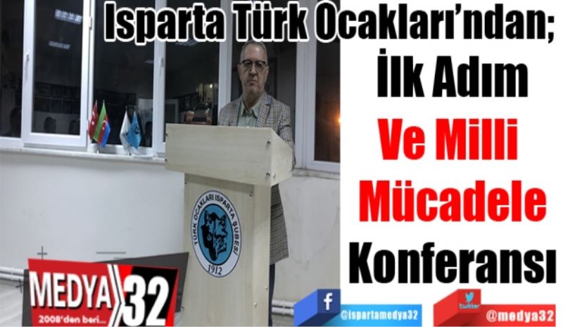 Isparta Türk Ocakları’ndan; 
İlk Adım
Ve Milli 
Mücadele
Konferansı 
