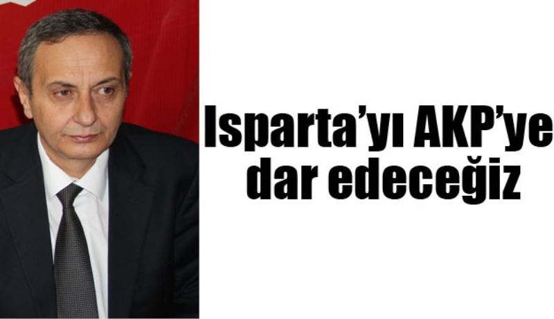 Isparta’yı AKP’ye dar edeceğiz
