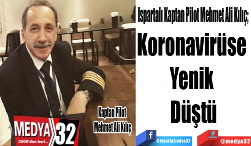 Ispartalı Kaptan Pilot Mehmet Ali Kılıç; 
Koronavirüse 
Yenik 
Düştü
