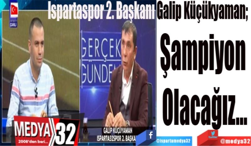 Ispartaspor 2. Başkanı Galip Küçükyaman; 
Şampiyon 
Olacağız…
