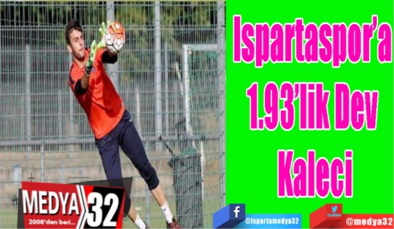 Ispartaspor’a 1.93’lik Dev Kaleci
Süper Ligden
Kaleye Takviye
