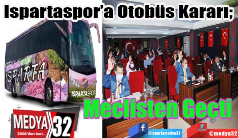Ispartaspor’a Otobüs Kararı; 
Meclisten Geçti 
