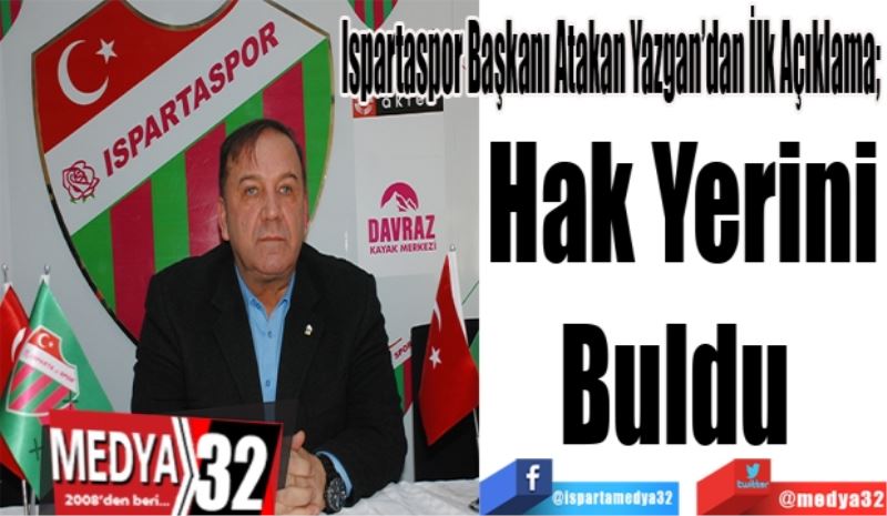 Ispartaspor Başkanı Atakan Yazgan’dan İlk Açıklama; 
Hak Yerini
Buldu 
