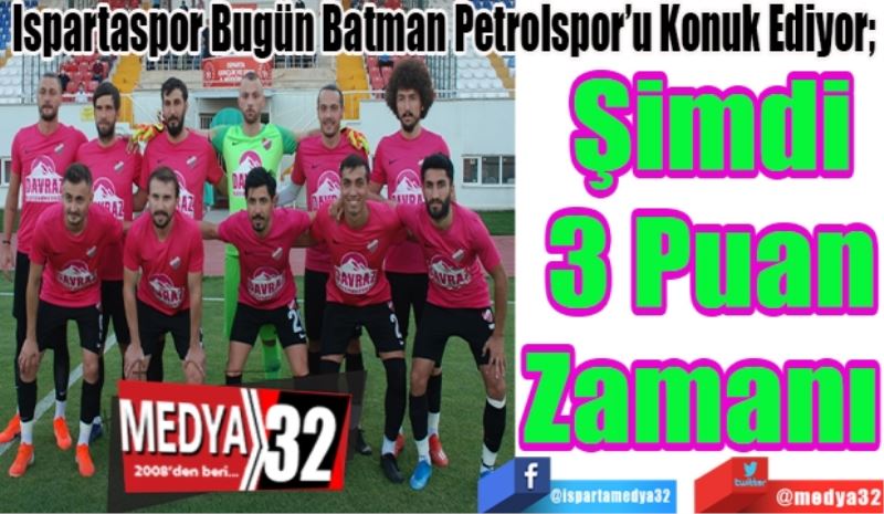 Ispartaspor Bugün B. Petrolspor’u Konuk Ediyor; 
Şimdi
3 Puan
Zamanı 
