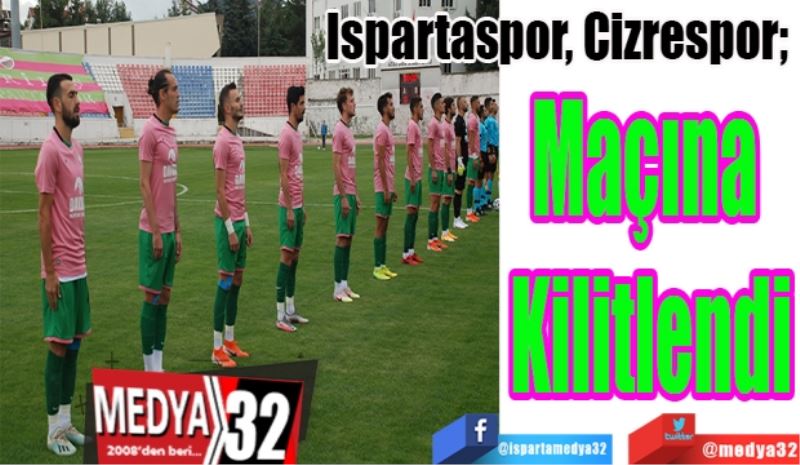 Ispartaspor, Cizrespor; 
Maçına 
Kilitlendi
