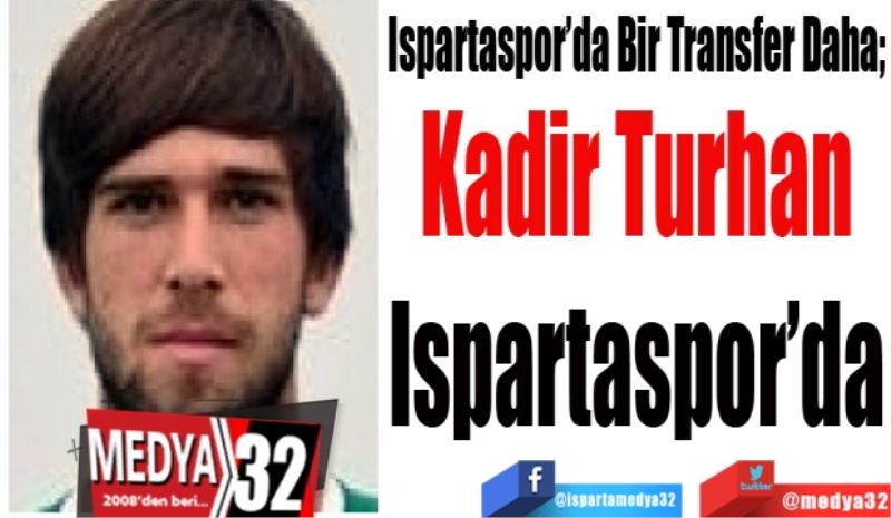 Ispartaspor’da Bir Transfer Daha; 
Kadir Turhan
Ispartaspor’da
