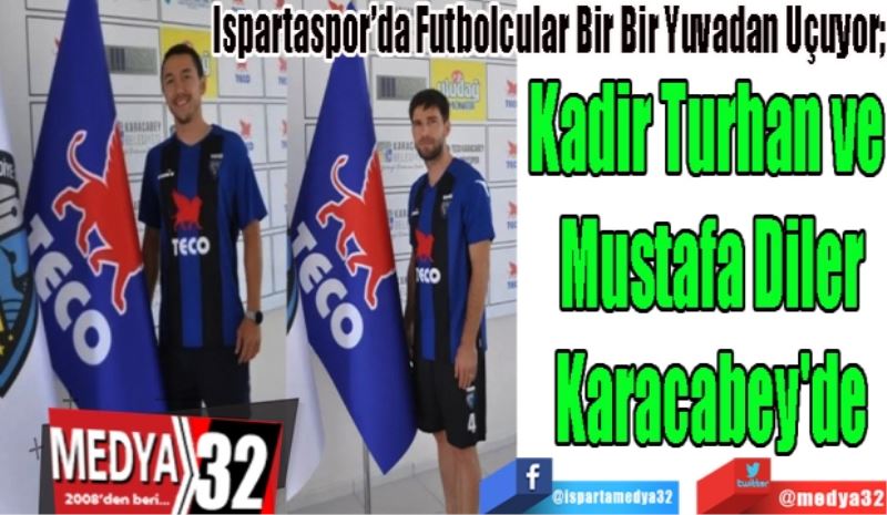 
Ispartaspor’da Futbolcular Bir Bir Yuvadan Uçuyor; 
Kadir Turhan ve 
Mustafa Diler
Karacabey