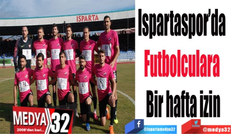 Ispartaspor’da 
Futbolculara 
Bir hafta izin 
