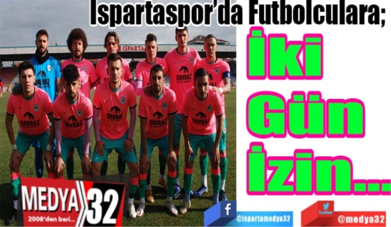 Ispartaspor’da Futbolculara; 
İki 
Gün
İzin…

